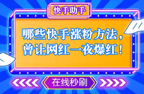 快手助手-哪些快手涨粉方法，曾让网红一夜爆红！