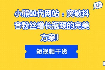 小熊QQ代网站：突破抖音粉丝增长瓶颈的完美方案！