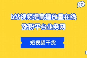 b站视频提高播放量在线涨粉平台业务网