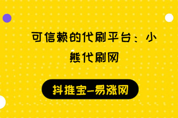 可信赖的代刷平台：小熊代刷网  抖音赚钱 抖刷客 抖推宝 抖音视频上热门 在线涨粉平台 易涨网 加抖音点赞 逸轩秒赞网 抖音涨粉 第1张