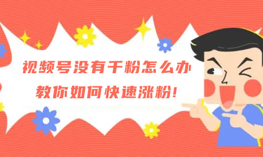 视频号没有千粉怎么办,教你如何快速涨粉!