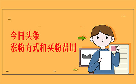 今日头条涨粉方法有哪些？今日头条购买一万粉丝多少钱？  今日头条涨粉 微博涨粉 加抖音点赞 易涨网 在线涨粉平台 抖音涨粉 第1张