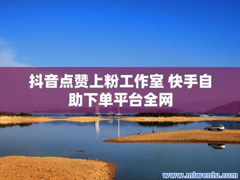 抖音刷赞平台_千川投流涨粉_快手